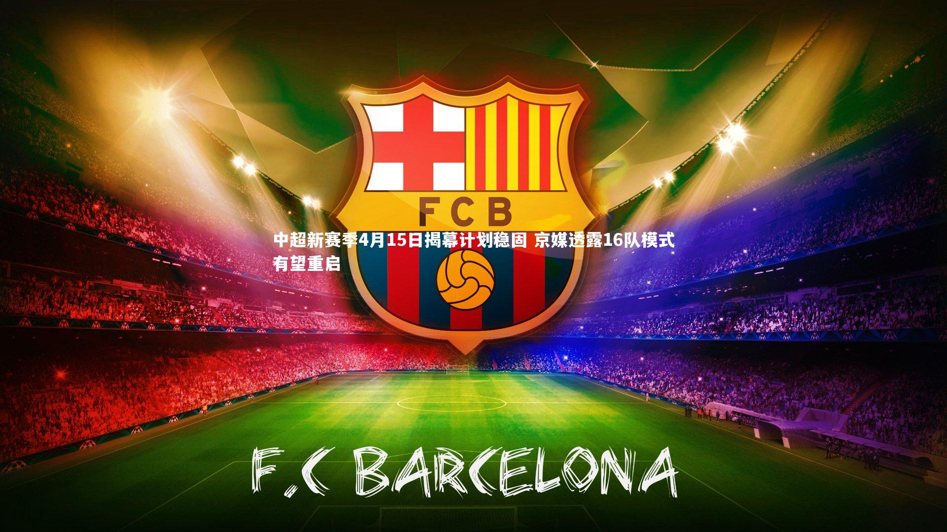 中超新赛季4月15日揭幕计划稳固 京媒透露16队模式有望重启